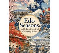 Edo Seasons: A Hokusai-Inspired Coloring Book for Adults: 25 Detailed Edo-Period Japan Designs | Spring, Summer, Autumn & Winter Ukiyo-e Coloring Pages for Relaxation, Mindfulness & Stress Relief