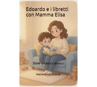 Edoardo e i libretti con mamma Elisa: Storie, stickers e abbracci (Le Avventure di Edoardo)