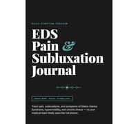 EDS Pain & Subluxation Journal: Daily Symptom Tracker for Ehlers-Danlos Syndrome, Hypermobility & Chronic Pain 120 Pages, 7x10, Body Map, POTS, Flare Log & Medical Record Keeper