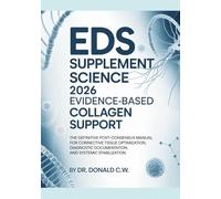 EDS SUPPLEMENT SCIENCE: 2026 Evidence-Based Collagen Support: The Definitive Post-Consensus Manual for Connective Tissue Optimization, Diagnostic ... (The ED Syndrome Complete Guide Series)