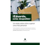 ¡Eduardo, estás despedido!: Un relato sobre cómo superar una crisis personal (HABILIDADES DIRECTIVAS)