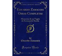 Eduardo Zamacois Obras Completas, Vol. 12: Memorias de un Vagón de Ferrocarril; Novela (Classic Reprint)