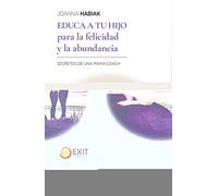EDUCA A TU HIJO PARA LA FELICIDAD Y LA ABUNDANCIA: Secretos de una mamá - coach: 4 (Exit)