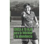 Educa a tu hijo para la felicidad y la abundancia: Secretos de una mamá coach (Colección Mamá Coach)