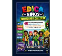 Educa Niños con Inteligencia Callejera: 40 lecciones divertidas para desarrollar confianza, conciencia y sabiduría del mundo real en niños de 6 a 12 años (street-smart books for children)