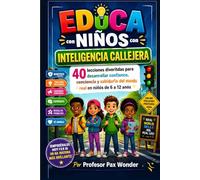 Educa Niños con Inteligencia Callejera: 40 lecciones divertidas para desarrollar confianza, conciencia y sabiduría del mundo real en niños de 6 a 12 años (street-smart books for children)