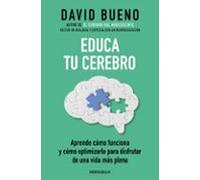 Educa tu cerebro: Aprende cómo funciona y cómo optimizarlo para disfrutar de una vida más plena (Best Seller)