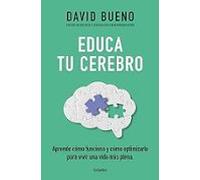 Educa tu cerebro: Aprende cómo funciona y cómo optimizarlo para disfrutar de una vida más plena (Bienestar, salud y vida sana)