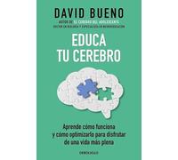Educa tu cerebro: Aprende cómo funciona y cómo optimizarlo para disfrutar de una vida más plena (Best Seller)