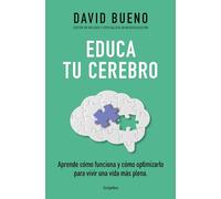 Educa tu cerebro: Aprende cómo funciona y cómo optimizarlo para disfrutar de una vida más plena (Bienestar, salud y vida sana)