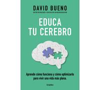 Educa tu cerebro. Aprende cómo funciona y cómo optimizarlo para vivir una vida más plena | David Bueno