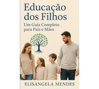Educação dos Filhos: Um Guia Completo para Pais e Mães