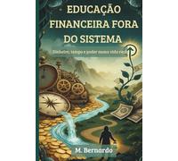 EDUCAÇÃO FINANCEIRA FORA DO SISTEMA: Dinheiro, tempo e poder numa vida real