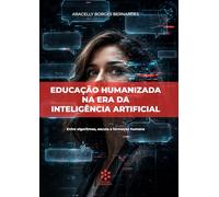 EDUCAÇÃO HUMANIZADA NA ERA DA INTELIGÊNCIA ARTIFICIAL: Entre algoritmos, escuta e formação humana