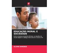 EDUCAÇÃO MORAL E SOCIEDADE: Entre a herança ancestral africana, os desafios do mundo digital e o diálogo intercultural no século XXI