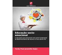 Educação socio-emocional: A educação socio-emocional como parte fundamental do desenvolvimento dos alunos no novo século XXI.