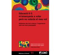 Educació 0-3: m’ensenyaràs a volar però no volaràs el meu vol: Reflexions des de la ciència i l’experiència amb una mare preocupada: 011 (Familia / Comunidad Educativa / Orientación y Tutoría)