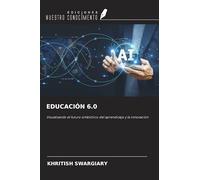EDUCACIÓN 6.0: Visualizando el futuro simbiótico del aprendizaje y la innovación