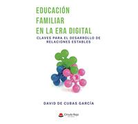 EDUCACIÓN FAMILIAR EN LA ERA DIGITAL. Claves para el desarrollo de relaciones estables (SIN COLECCION)