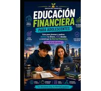 Educación Financiear para Adolescentes: Guía para jóvenes y padres: domina tu dinero, evita deudas y construye tu libertad financiera (de 14 a 20 años) (EDUCACIÓN FINANCIERA PARA NIÑOS Y JÓVENES)