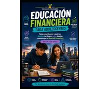 Educación Financiear para Adolescentes: Guía para jóvenes y padres: domina tu dinero, evita deudas y construye tu libertad financiera (de 14 a 20 años) (EDUCACIÓN FINANCIERA PARA NIÑOS Y JÓVENES)