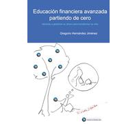 Educación financiera avanzada partiendo de cero: (Aprenda a gestionar su dinero para transformar su vida)