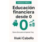 EDUCACION FINANCIERA DESDE 0: GUIA CLARA PARA EMPEZAR HOY: 2 (HAZLO FÁCIL FINANZAS)
