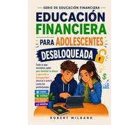 Educación Financiera para Adolescentes Desbloqueada: Todo lo que necesitas saber para dominar tus finanzas y aprender a presupuestar, ahorrar e ... un futuro (Serie de Educación Financiera)