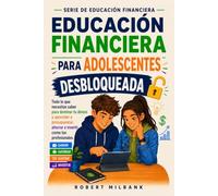 Educación Financiera para Adolescentes Desbloqueada: Todo lo que necesitas saber para dominar tus finanzas y aprender a presupuestar, ahorrar e ... un futuro (Serie de Educación Financiera)