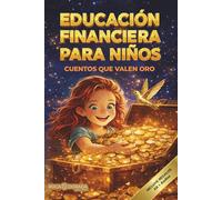 Educación financiera para niños: Cuentos que valen oro, actividades, juegos y dinámicas en familia para fortalecer hábitos financieros, valores y conexión emocional en casa, incluye guía para padres.