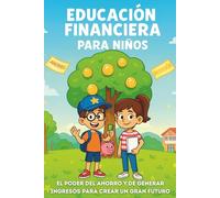 educación financiera para niños: El Libro que Enseña a tus Hijos a Ahorrar, Emprender y Entender el Dinero de Forma Divertida y Sencilla.