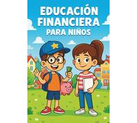 Educación financiera para niños: El Libro que Enseña a tus Hijos lo que la Escuela no se Atreve a Contar Sobre el Dinero (Educación financiera para niños)