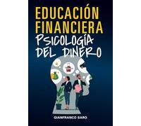 Educación Financiera Psicología del Dinero: Psicología del dinero para gestionar las emociones, entender cómo ahorrar e invertir, lidiar con la ansiedad y el estrés relacionados con el dinero.