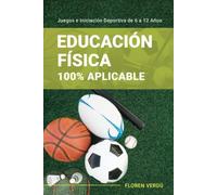 Educación Física 100% Aplicable: Juegos e Iniciación Deportiva de 6 a 12 Años