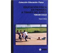 Educación Física en Primaria a través del juego. Tercer ciclo (Educación Física... Programación y diseño curricular en Primaria) - 9788497292009