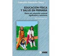 Educación Física Y Salud En Primaria: Hacia una educación corporal significativa y autónoma: 177 (EDUCACION FISICA... SALUD)