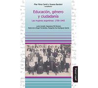 Educación, género y ciudadanía: Las mujeres argentinas: 1700-1943 (Coleccion Educacion, Critica & Debate)