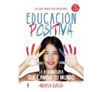 Educación Positiva. La Asignatura Que Cambia Tu Mundo Novela Juego (eb