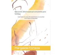 Educación Sexual Consciente para familias: Cómo hablar de cuerpo, del consentimiento y la sexualidad con tus hijos con naturalidad.