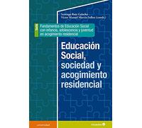 Educación Social, Sociedad y acogimiento Residencial. Serie: Fundamentos De Educación Social con infancia, adolescencia y juventud en acogimiento Residencial (Universidad)