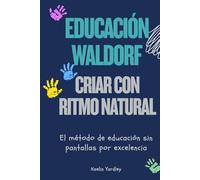 Educación Waldorf. Criar con ritmo natural: El método de educación sin pantallas por excelencia