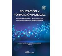 Educación y formación musical: Análisis, reflexiones y recursos para la educación musical en distintas etapas