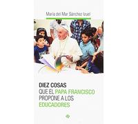 educadores. Diez cosas Que El Papa Franc (PAPA FRANCISCO)