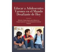 Educar a Adolescentes Varones en el Mundo Desafiante de Hoy: Métodos Comprobados para Mejorar su Comportamiento con Entrenamiento Cerebral Integral: 1 (Criando Adolescentes)