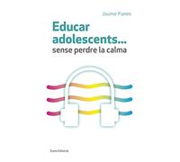 Educar Adolescents…Sense Perdre La Calma (Educació i Família)
