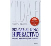 EDUCAR AL NIÑO HIPERACTIVO: Lo que la medicina no puede enseñarle (NIÑOS Y ADOLESCENTES)