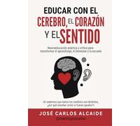 Educar con el cerebro, el corazón y el sentido: Neuroeducación práctica y crítica para transformar el aprendizaje, el bienestar y la escuela
