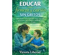 Educar con firmeza y cariño sin gritos: Guía práctica con herramientas y frases concretas para gestionar rabietas, límites y conflictos en niños de 2 a 10 años