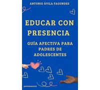 EDUCAR CON PRESENCIA - GUÍA AFECTIVA PARA PADRES DE ADOLESCENTES
