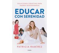 Educar con serenidad: Soluciones creativas para padres desesperados (Familia y escuela)